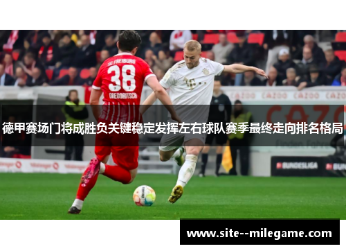 德甲赛场门将成胜负关键稳定发挥左右球队赛季最终走向排名格局